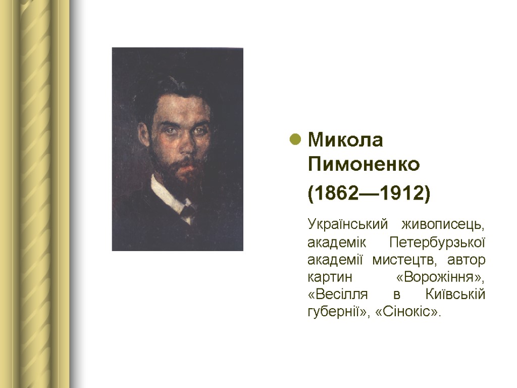 Микола Пимоненко (1862—1912) Український живописець, академік Петербурзької академії мистецтв, автор картин «Ворожіння», «Весілля в